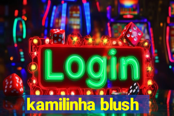 kamilinha blush